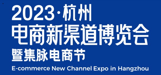 2023网红选品会|2023杭州电商新渠道博览会12月召开